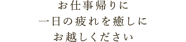 一日の疲れを癒しにお越しください